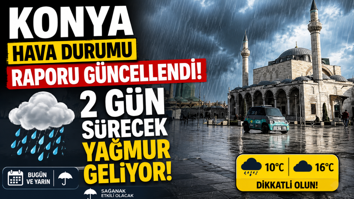 Konya hava durumu raporu güncellendi: 2 gün sürecek yağmur geliyor