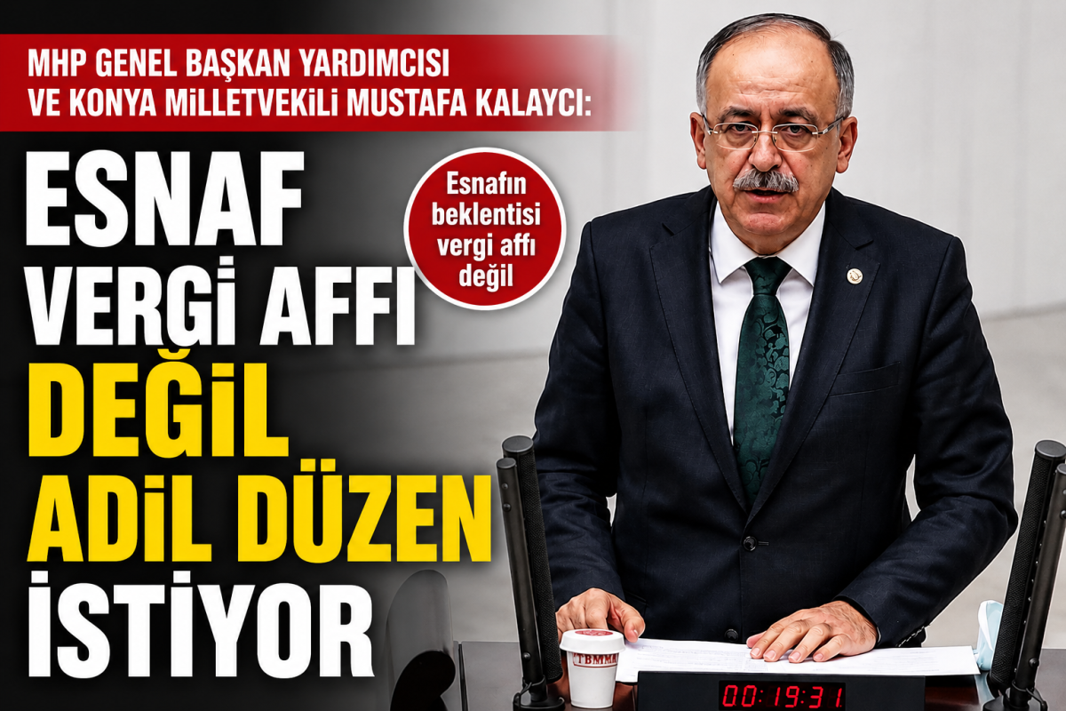 Mustafa Kalaycı: “Esnaf vergi affı değil, adil düzen istiyor”