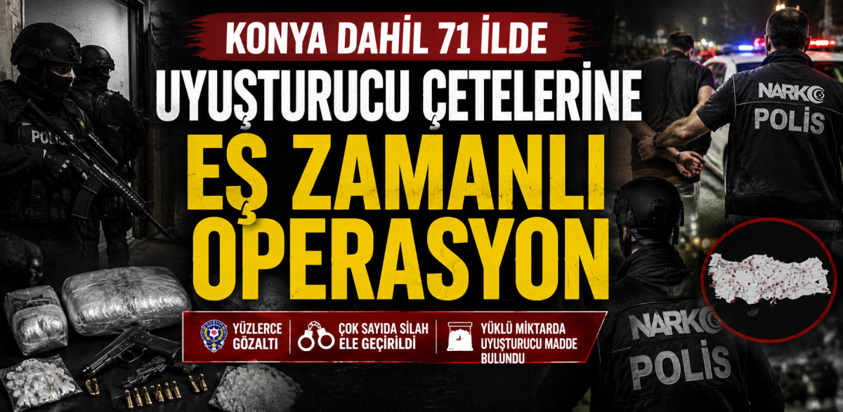 71 İlde Uyuşturucu Çetelerine Eş Zamanlı Operasyon