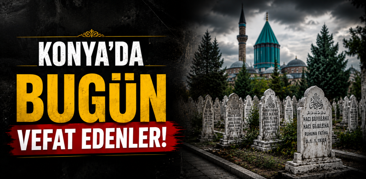 Konya'da Bugün vefat edenler (17 mayıs 2026)