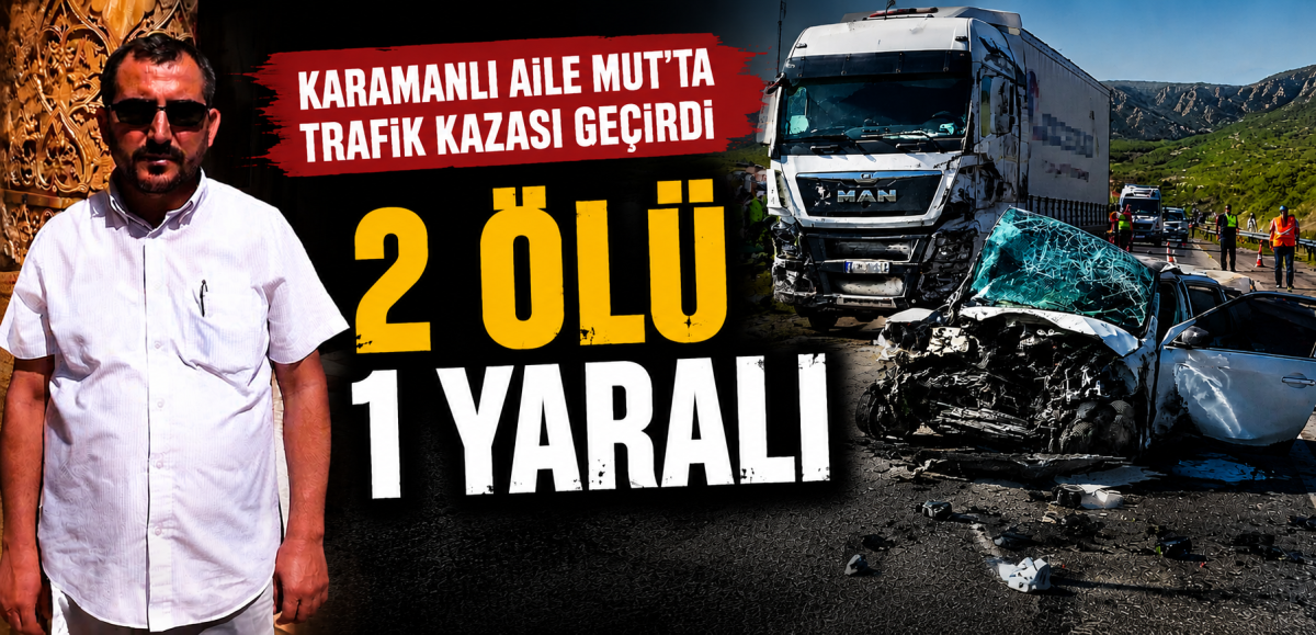 Karamanlı aile Mut’ta kaza yaptı: Anne ve kızı hayatını kaybetti