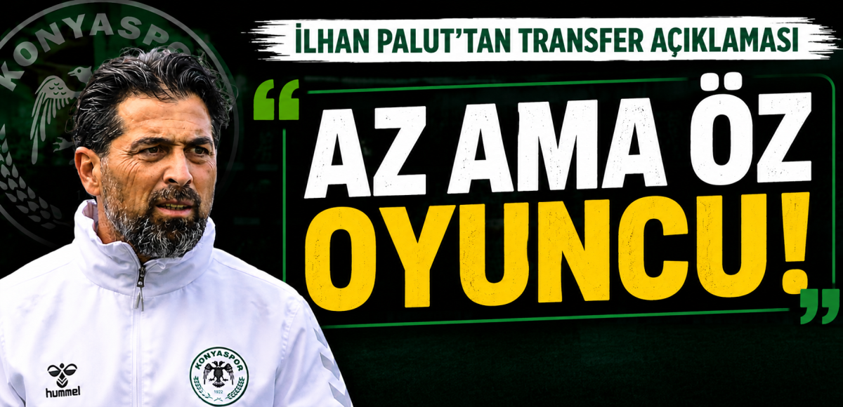 İlhan Palut'tan transfer açıklaması: Az ama öz oyuncu 