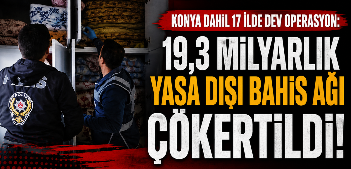 Konya dahil 17 ilde dev operasyon: 19,3 milyarlık yasa dışı bahis ağı çökertildi